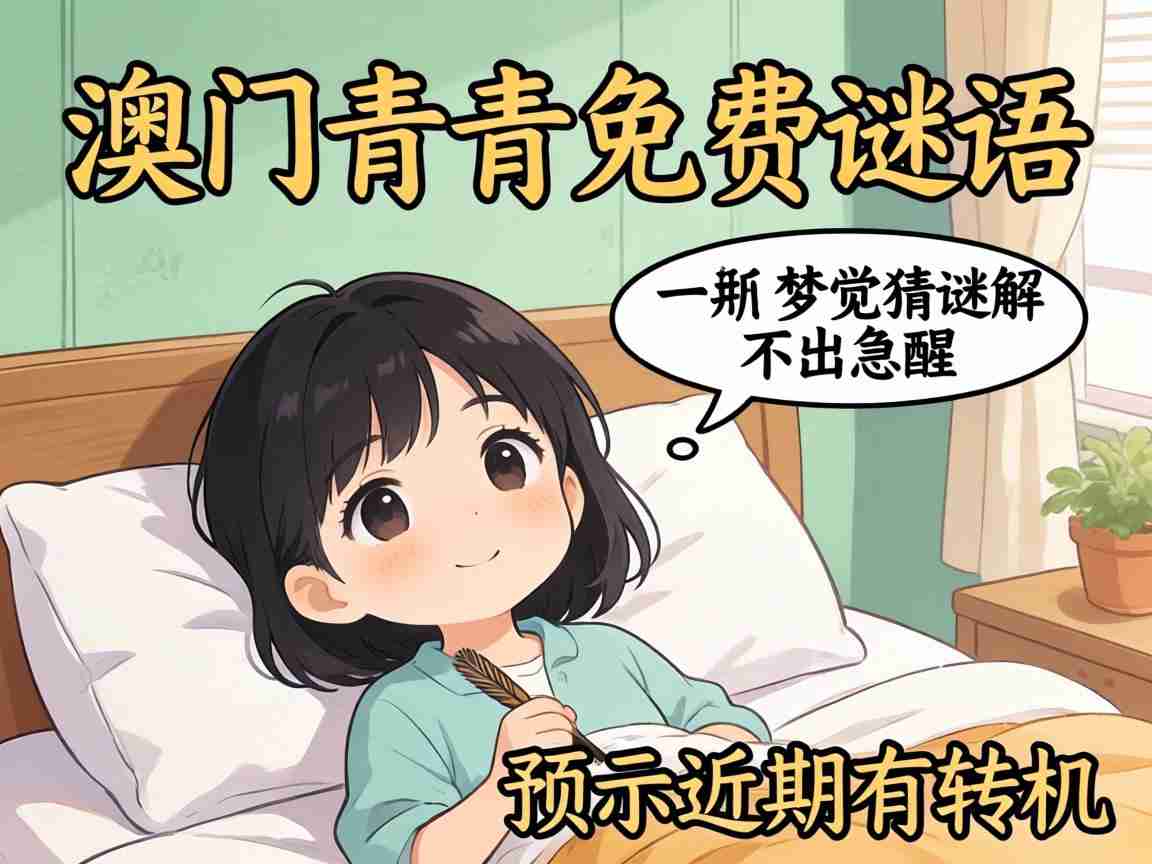 新澳门青青免费谜语下一期 梦见猜谜解不出急醒 预示近期有转机？