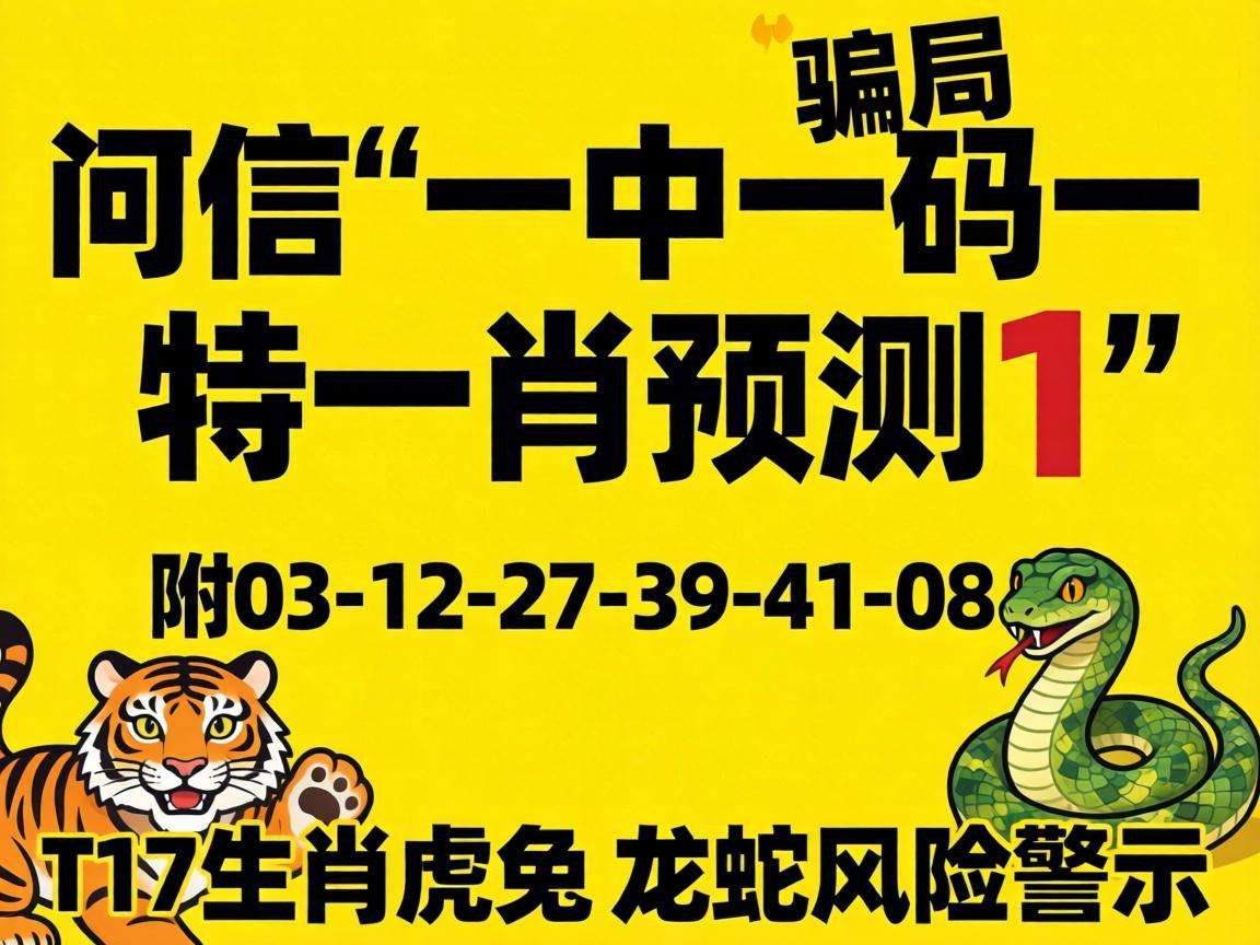 别信“一中一码一特一肖预测1”骗局 附03-12-27-39-41-08:T17生肖虎兔龙蛇风险警示