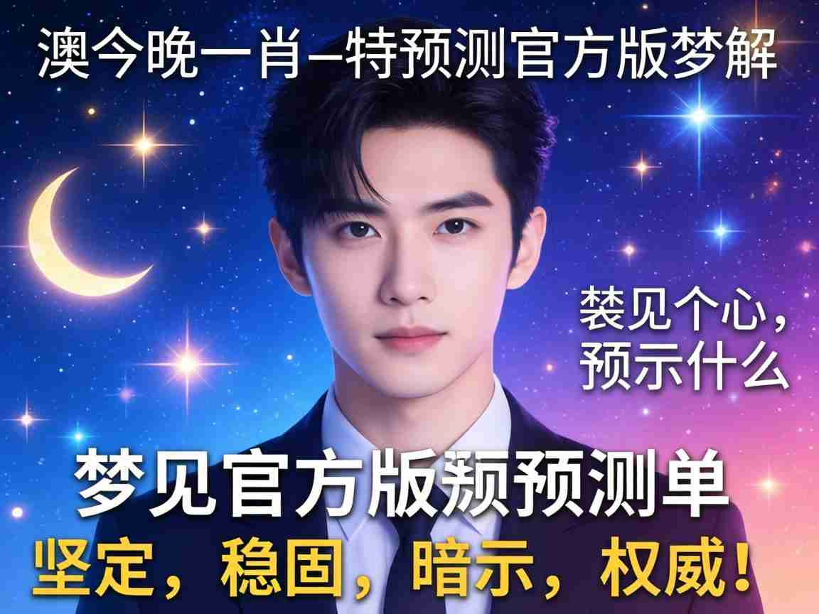 新澳今晚一肖一特预测官方版梦解:梦见官方版预测单预示什么